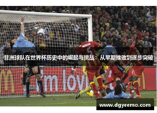 非洲球队在世界杯历史中的崛起与挑战：从早期挫败到逐步突破