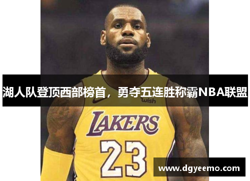 湖人队登顶西部榜首，勇夺五连胜称霸NBA联盟