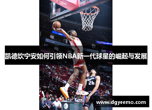 凯德坎宁安如何引领NBA新一代球星的崛起与发展