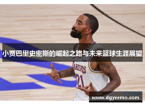 小贾巴里史密斯的崛起之路与未来篮球生涯展望