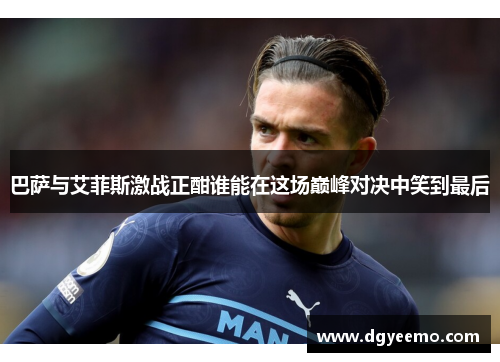 巴萨与艾菲斯激战正酣谁能在这场巅峰对决中笑到最后