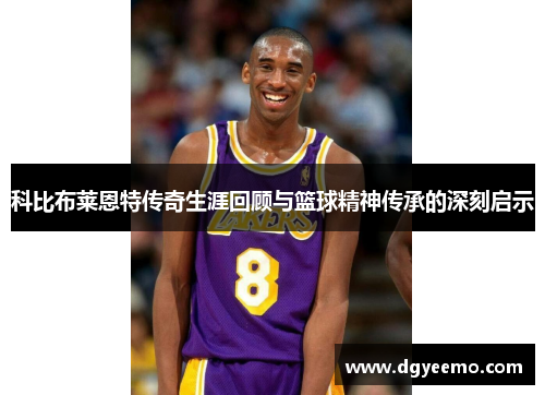 科比布莱恩特传奇生涯回顾与篮球精神传承的深刻启示